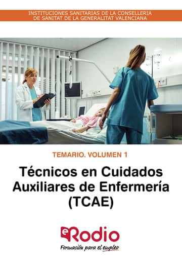 Técnicos en Cuidados Auxiliares de Enfermería (TCAE). Temario. Volumen 1. INSTITUCIONES SANITARIAS DE LA CONSELLERIA DE SANITAT DE LA GENERALITAT VALENCIANA