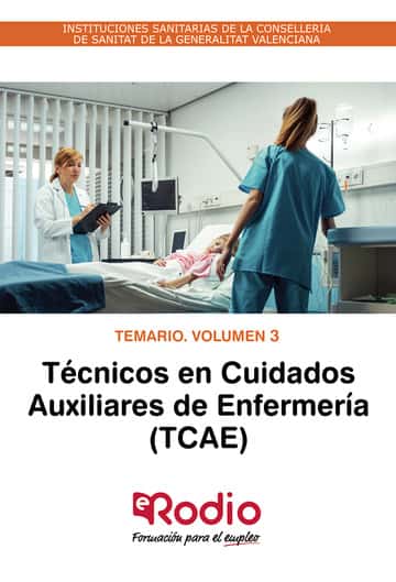 Técnicos en Cuidados Auxiliares de Enfermería (TCAE). Temario. Volumen 3. INSTITUCIONES SANITARIAS DE LA CONSELLERIA DE SANITAT DE LA GENERALITAT VALENCIANA