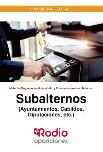 Subalternos (Ayuntamientos, Cabildos, Diputaciones, etc.). Materias Régimen local español II y Funciones propias. Temario: Corporaciones Locales