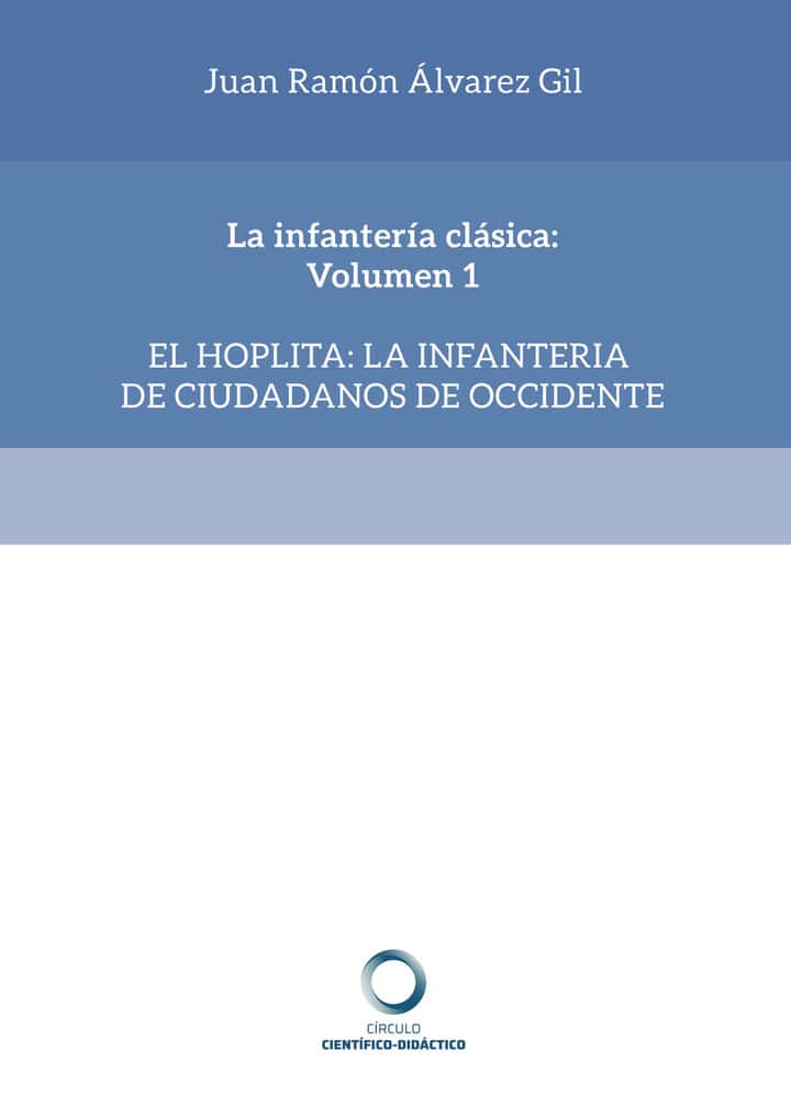 La infantería clásica: Volumen 1: El Hoplita: la infantería de ciudadanos de occidente