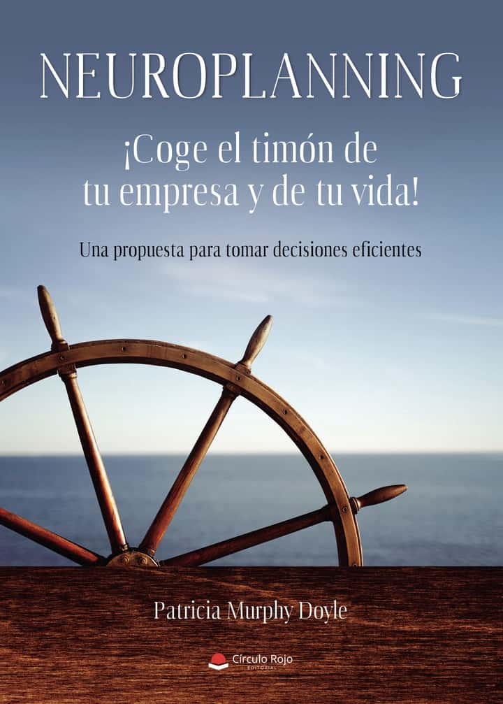 Neuroplanning ¡Coge el timón de tu empresa y de tu vida!: Una propuesta para tomar decisiones eficientes