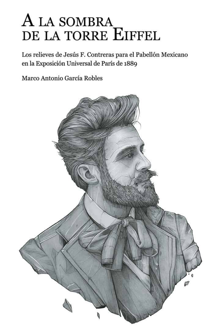 A la sombra de la torre Eiffel: Los relieves de Jesús F. Contreras para el Pabellón Mexicano en la Exposición Universal de París de 1889