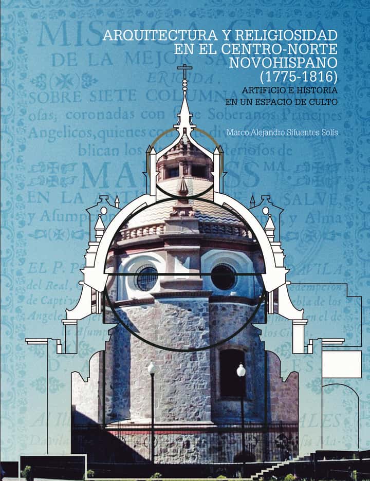 Arquitectura y religiosidad en el centro-norte novohispano (1780-1816): Artificio e historia en un espacio de culto