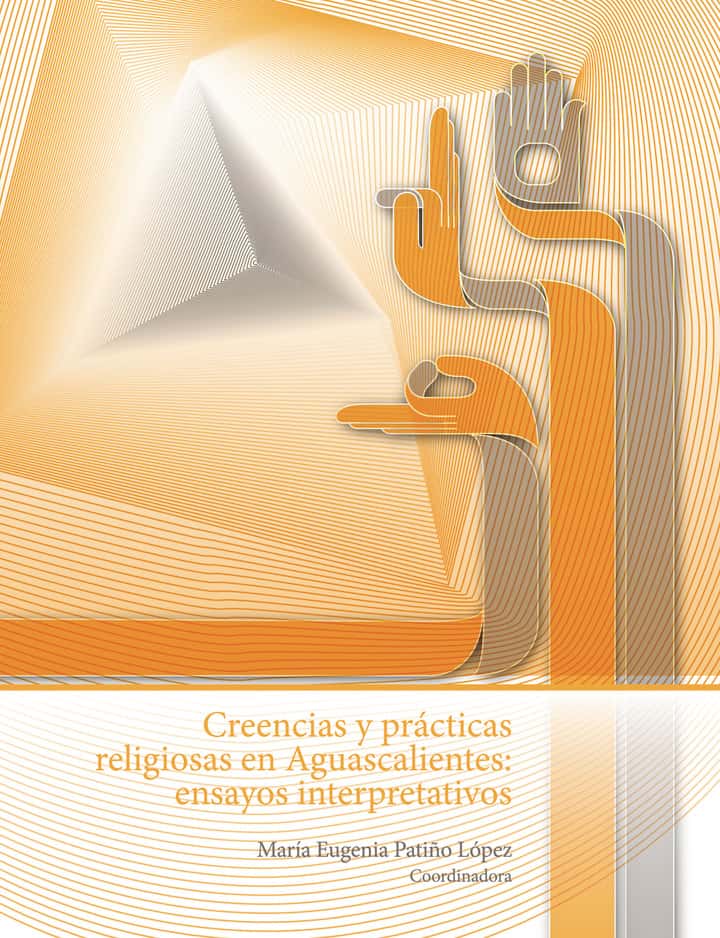 Creencias y prácticas religiosas en Aguascalientes: ensayos interpretativos