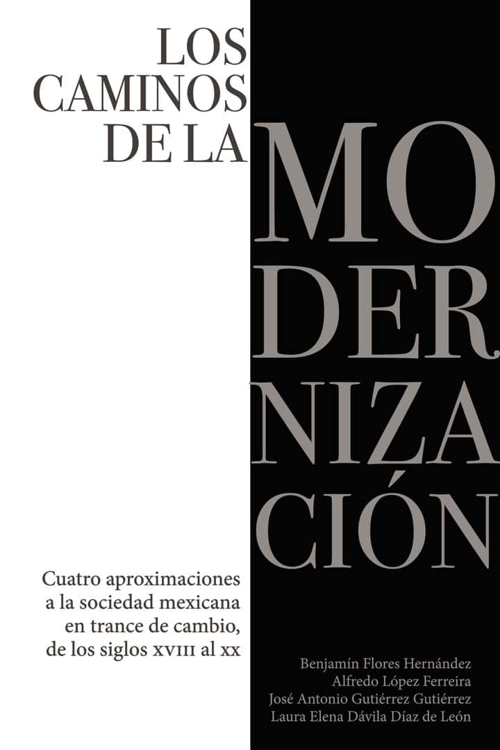 Los caminos de la modernización.: Cuatro aproximaciones a la sociedad mexicana en trance de cambio, de los siglos XVIII al XX