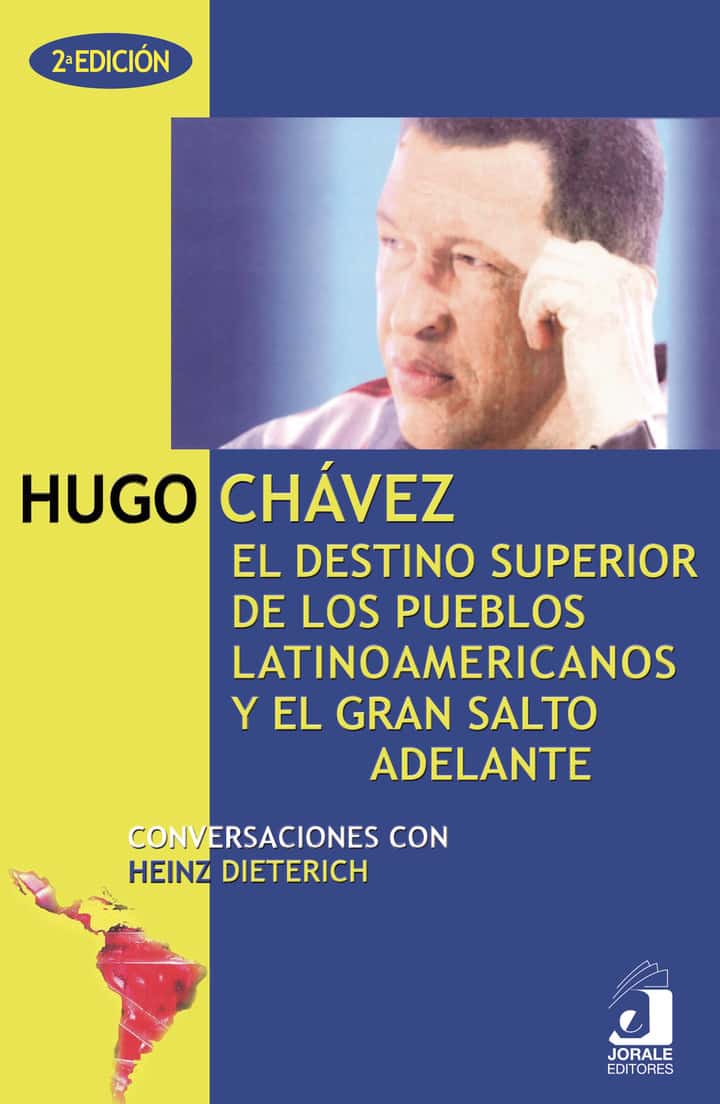 Hugo Chávez. El destino superior de los pueblos latinoamericanos y el gran salto adelante. Conversaciones con Heinz Dieterich