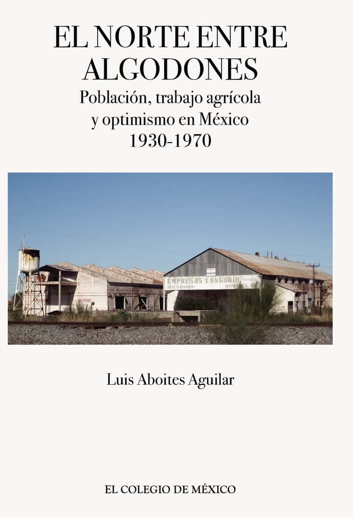 El norte entre algodones: Población, trabajo agrícola y optimismo en México, 1930-1970