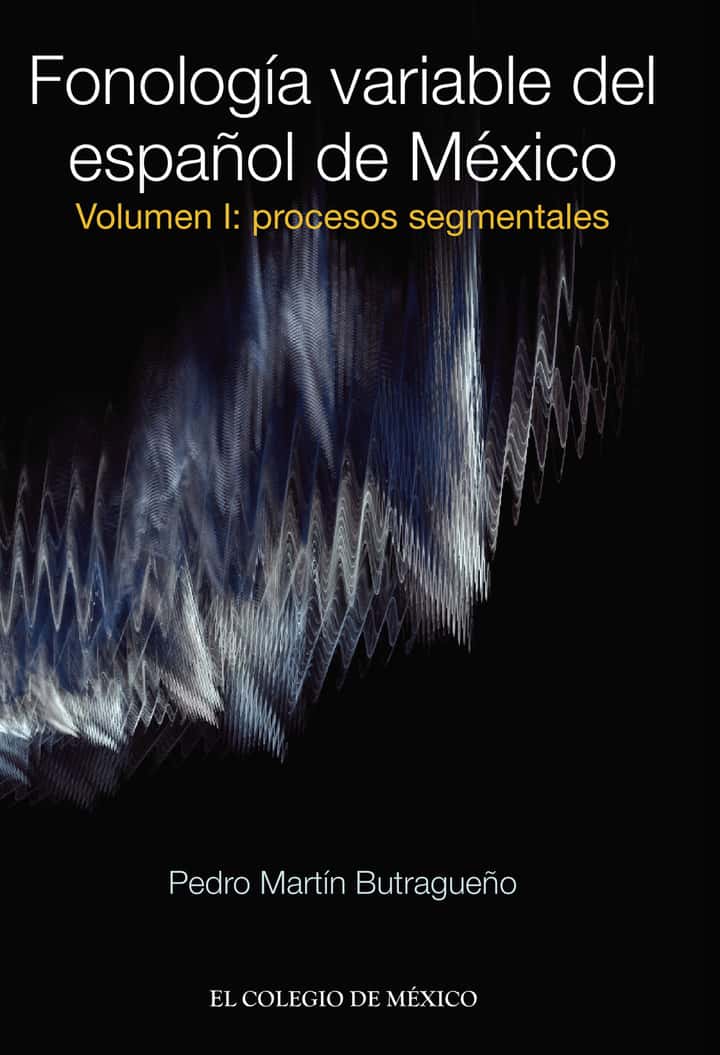 Fonología variable del español de México.: Volumen I: Procesos segmentales