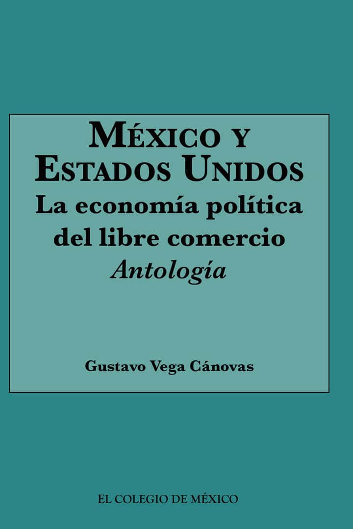 México y Estados Unidos: La economía política del Libre Comercio.