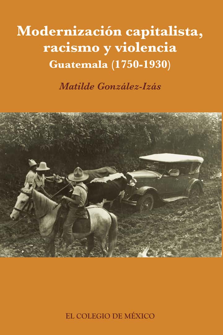 Modernización capitalista, racismo y violencia.: Guatemala (1750-1930)
