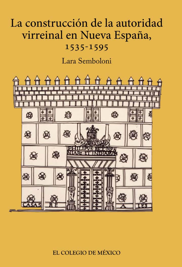 La construcción de la autoridad virreinal en nueva España, 1535-1595