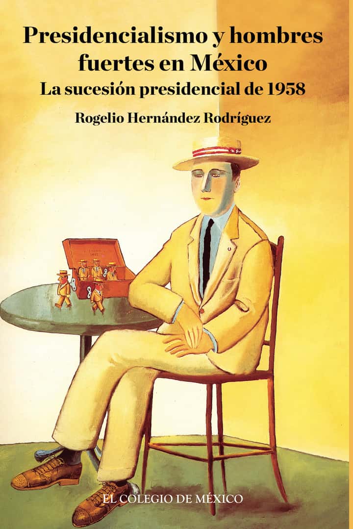 Presidencialismo y hombres fuertes en México.: La sucesión presidencial de 1958