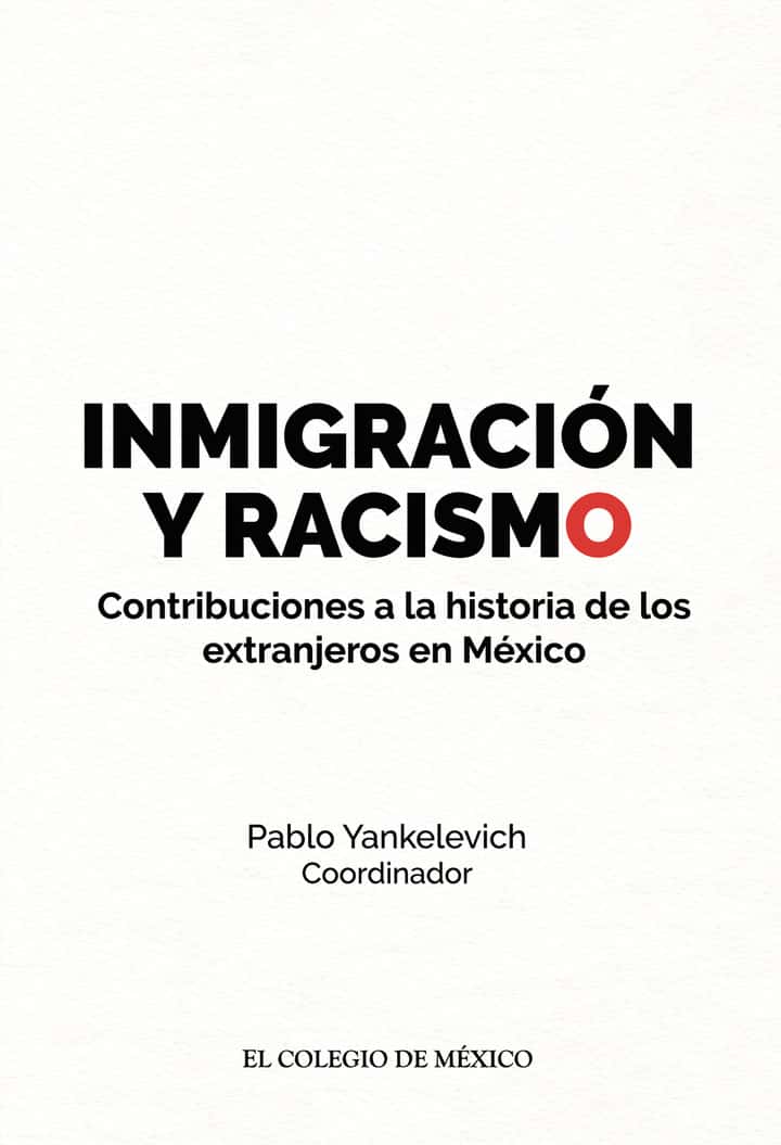 Inmigración y racismo.: Contribuciones a la historia de los extranjeros en México.