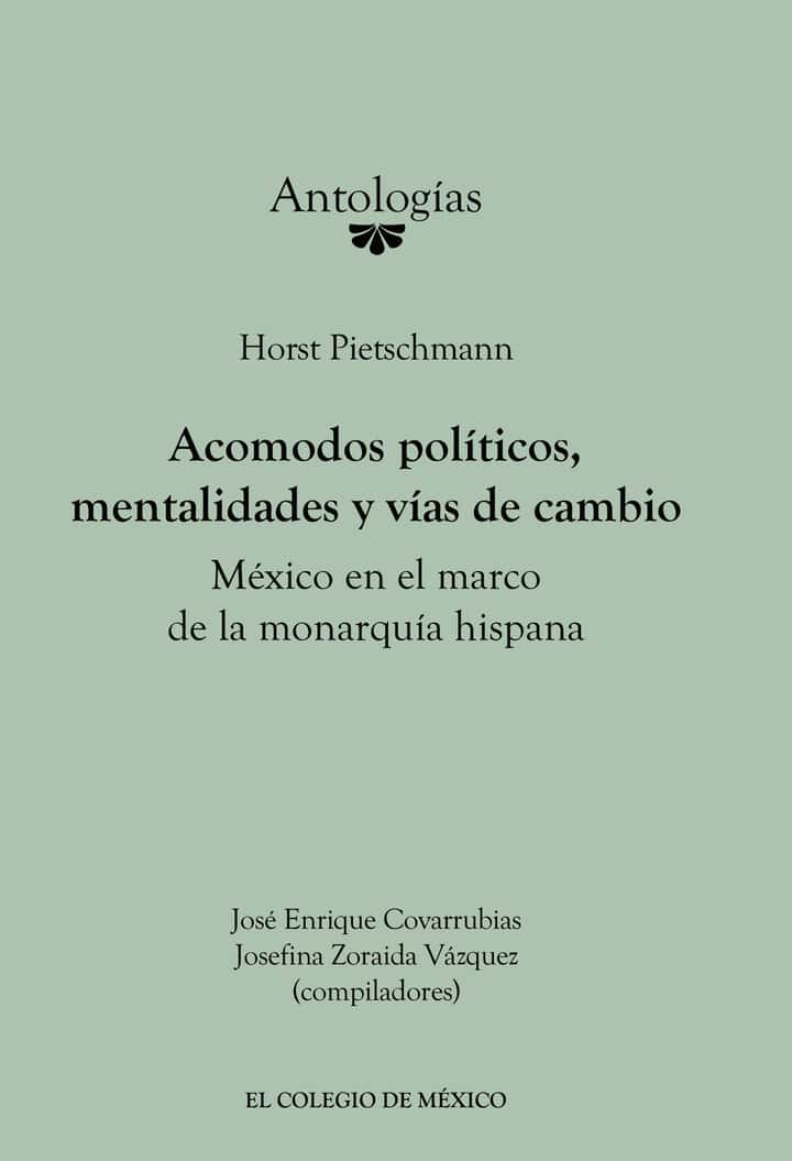 Horst Pietschmann.: Acomodos políticos, mentalidades y vías de cambio: México en el marco de la monarquía hispana