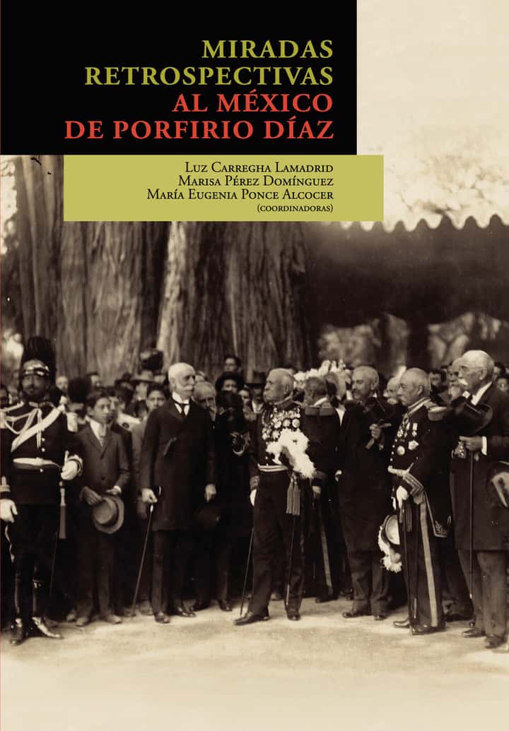 Miradas retrospectivas al México de Porfirio Díaz: Miradas retrospectivas al México de Porfirio Díaz