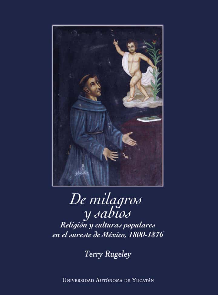 De milagros y sabios: Religión y culturas populares, en el sureste de México, 1800-1876