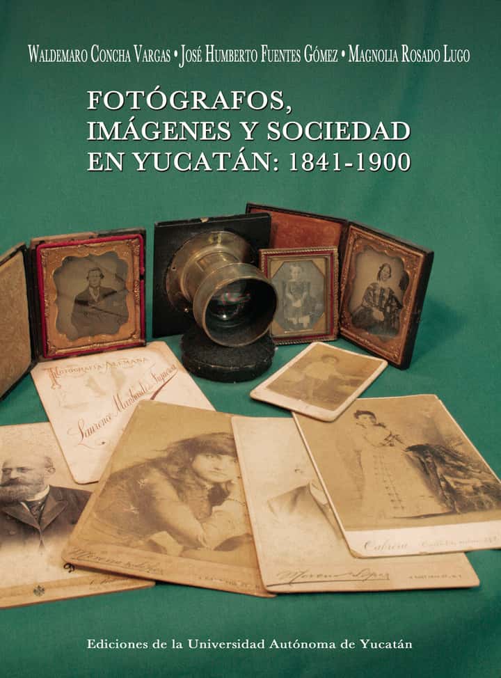 Fotógrafos, imágenes y sociedad en Yucatán: 1841- 1900
