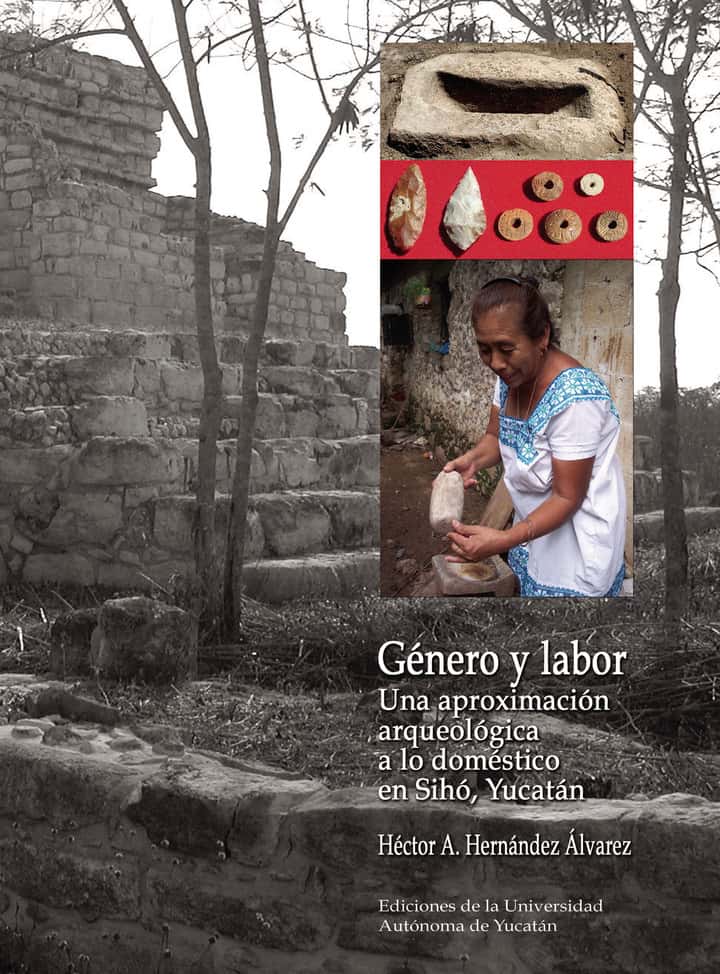 Género y labor: Una aproximación arqueológica a lo doméstico en Sihó, Yucatán