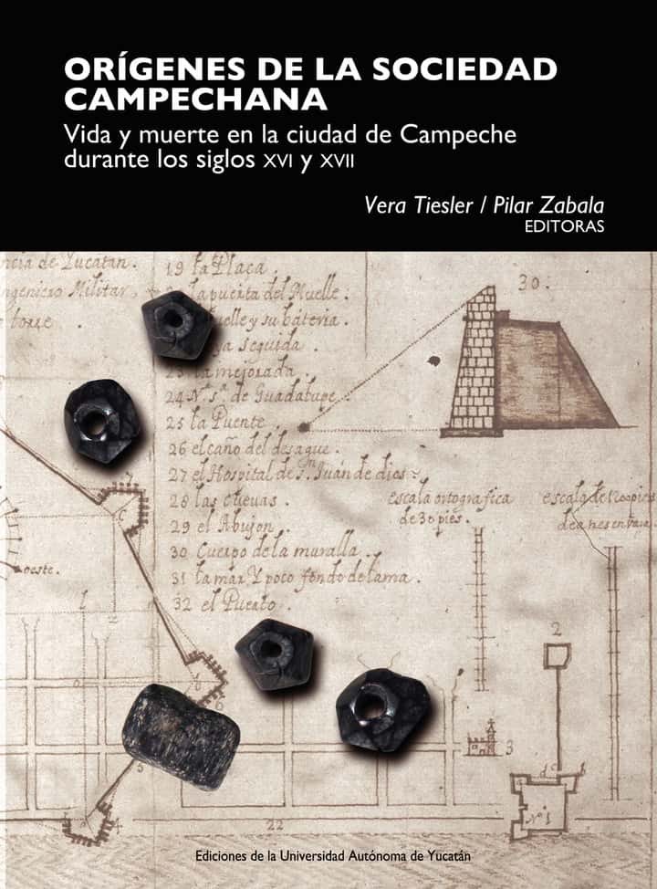 Orígenes de la sociedad campechana. Vida y muerte en la ciudad de Campeche durante los siglos XVI y XVII