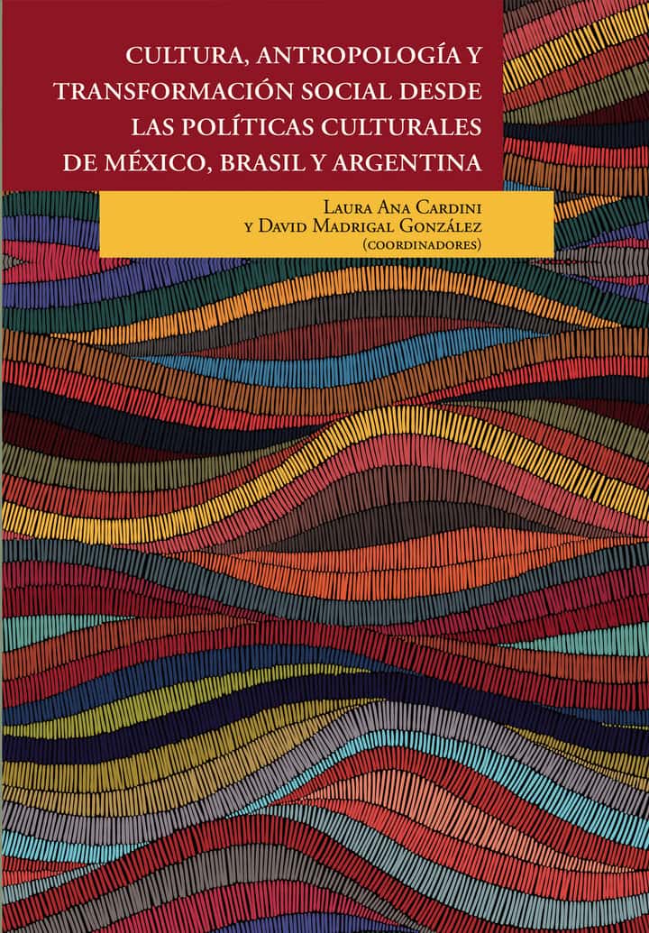 Cultura, antropología y transformación social desde las políticas culturales de México, Brasil y Argentina