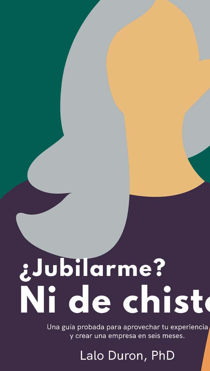¿Jubilarme? Ni de chiste: Una guía probada para aprovechar tu experiencia y crear una empresa en seis meses.
