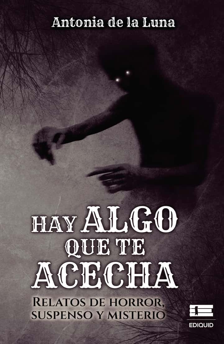 Hay algo que te acecha: Relatos de horror, suspenso y misterio