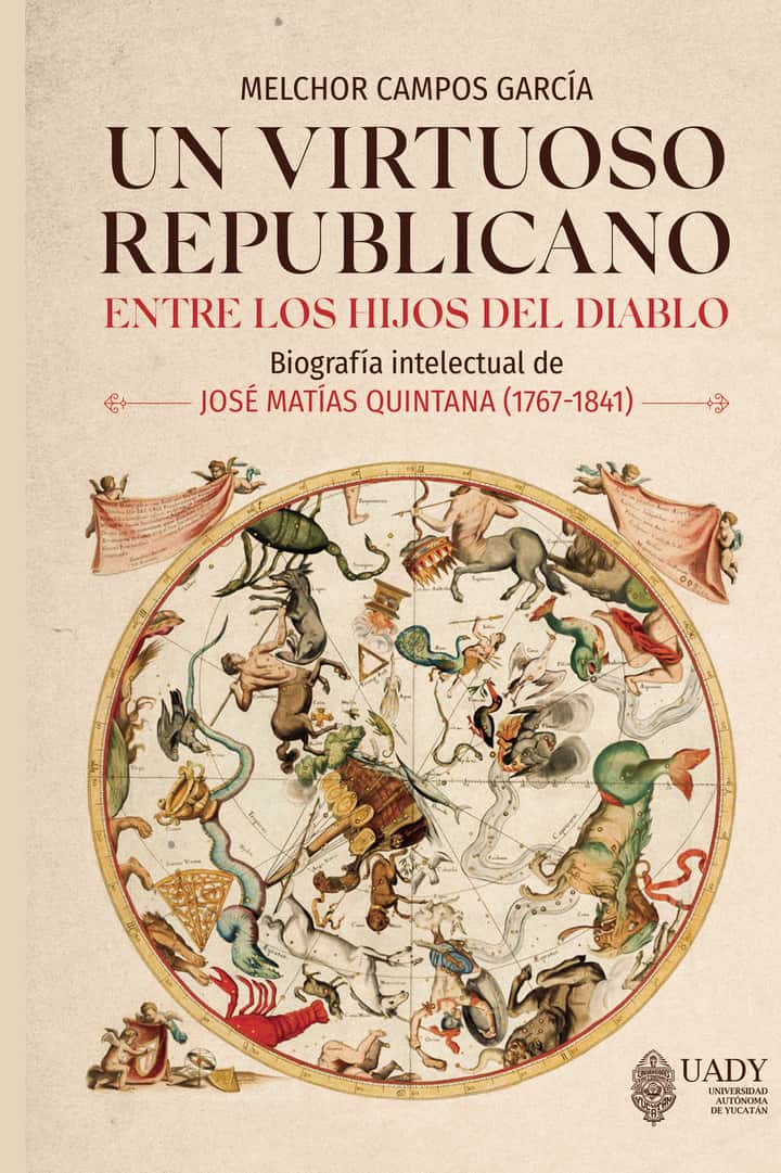Un virtuoso republicano entre los hijos del diablo: Biografía intelectual de José Matías Quintana (1767-1841)