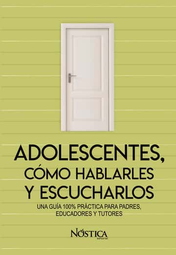 Adolescentes, Cómo Hablarles Y Escucharlos: Una Guía 100% Práctica Para Padres, Educadores Y Tutores