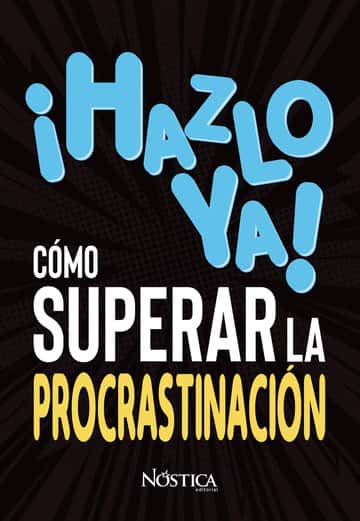 ¡Hazlo ya! Cómo superar la procrastinación