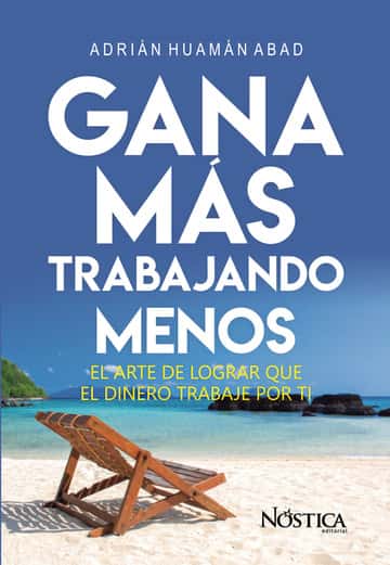 Gana más trabajando menos: El arte de lograr que el dinero trabaje por ti