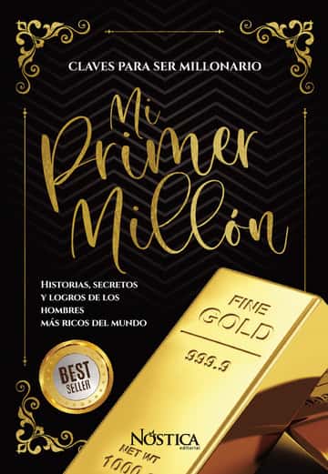Mi primer millón: Historias, Secretos Y Logros de Los Hombres Más Ricos del Mund