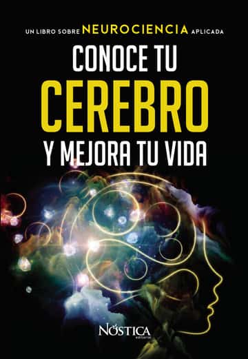 Conoce tu cerebro y mejora tu vida: Un libro sobre NEUROCIENCIA APLICADA