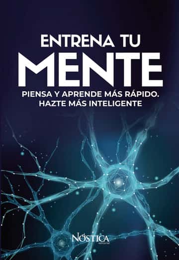 Entrena tu mente: Piensa y aprende más rápido. Hazte más inteligente