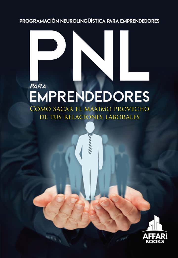 PNL para emprendedores: Cómo sacar el máximo provecho de tus relaciones laborales