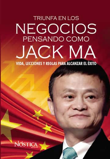 Triunfa en los negocios pensando como Jack Ma: Vida, lecciones y reglas para alcanzar el éxito