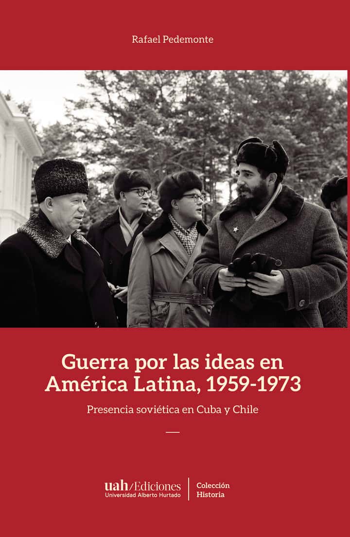 Guerra por las ideas en América Latina 1959-1973: Presencia soviética en Cuba y Chile