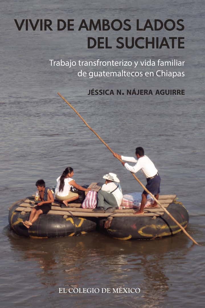Vivir de ambos lados del Suchiate.: Trabajo transfronterizo y vida familiar de guatemaltecos en Chiapas