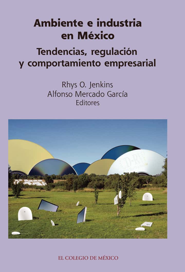 Ambiente e industria en México.: Tendencias, regulación y comportamiento empresarial