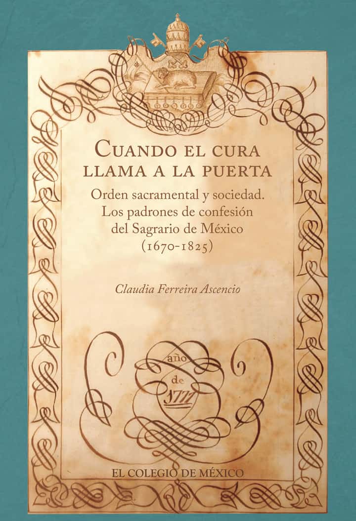 Cuando el cura llama a la puerta.: Orden sacramental y sociedad. Los padrones de confesión del Sagrario de México (1670-1825)