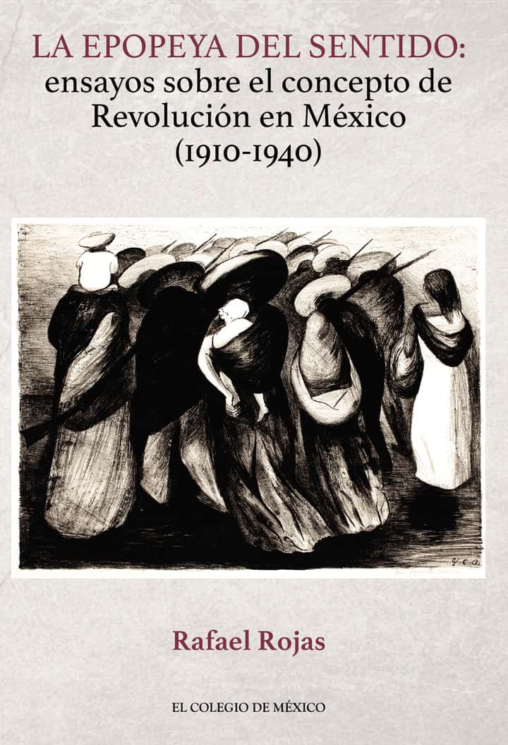 La epopeya del sentido:: ensayos sobre el concepto de Revolución en México (1910-1940)