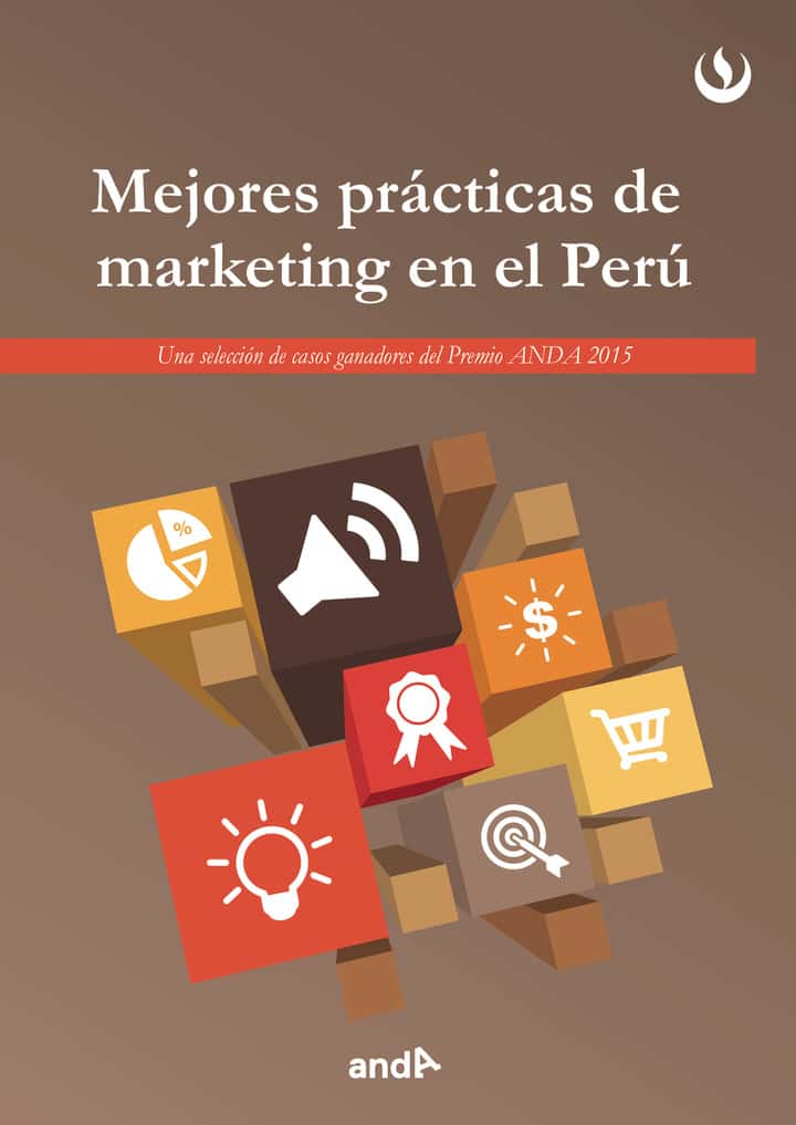 Mejores prácticas de marketing en el Perú (2015): Una selección de casos ganadores del Premio ANDA 2015