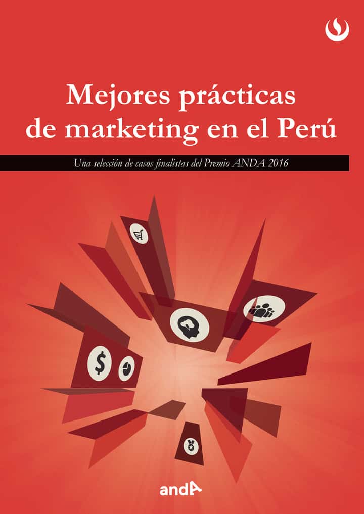 Mejores prácticas de marketing en el Perú (2016): Una selección de casos finalistas del Premio ANDA 2016