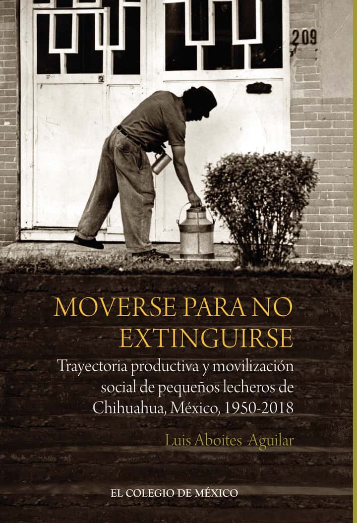 Moverse para no extinguirse.: Trayectoria productiva y movilización social de pequeños lecheros de Chihuahua, México, 1950-2018
