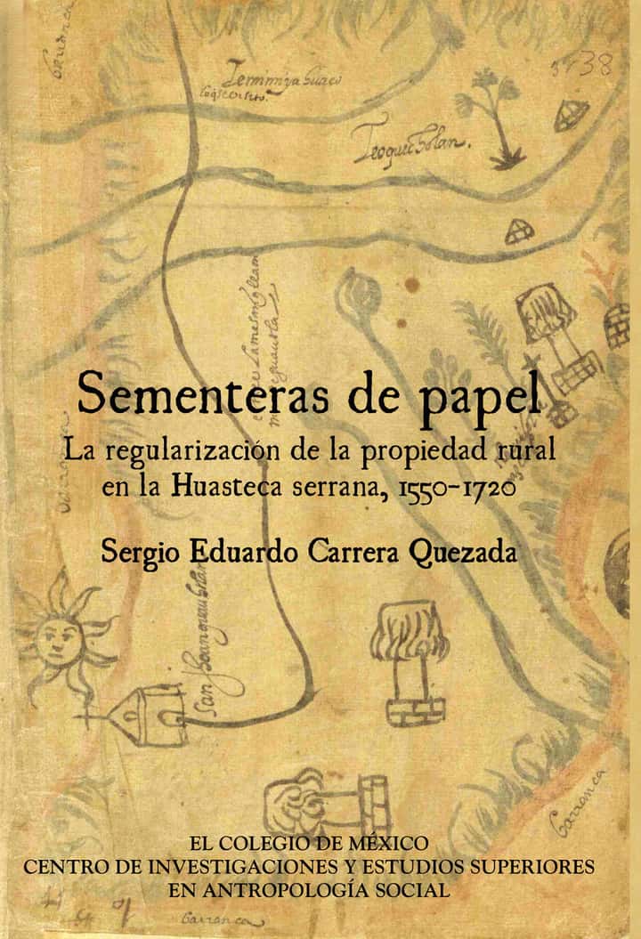 Sementeras de papel.: La regularización de la propiedad rural en la Huasteca serrana, 1550-1720