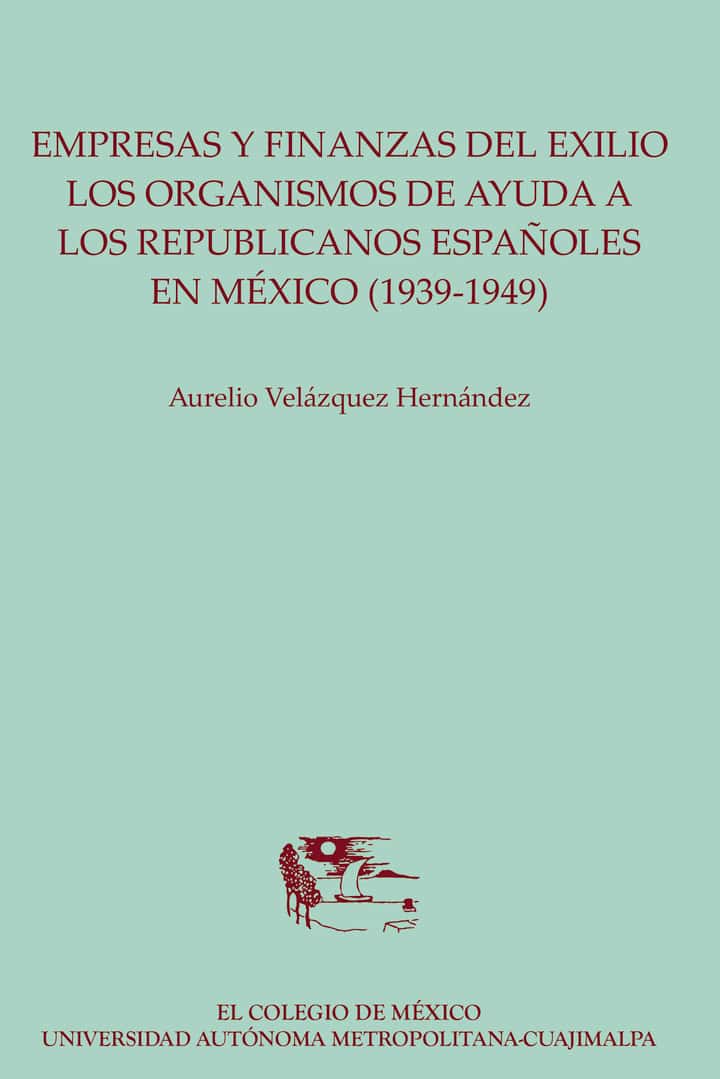 Empresas y finanzas del exilio:: los organismos de ayuda a los republicanos españoles en México (1939-1949)