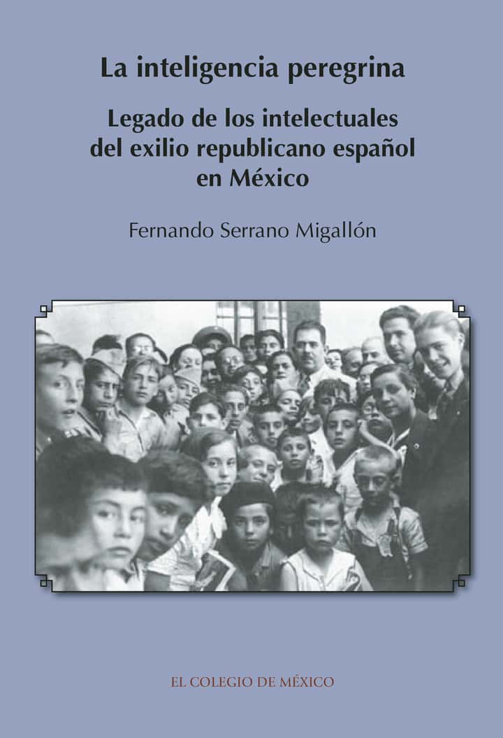 La inteligencia peregrina.: Legado de los intelectuales del exilio republicano español en México