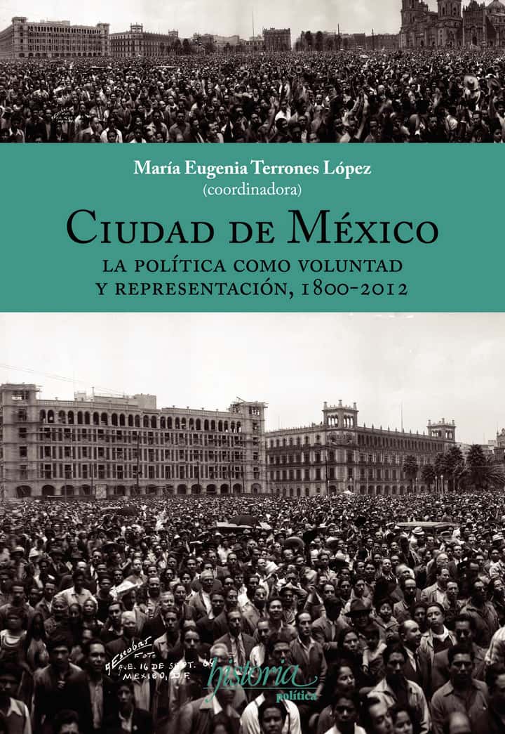 Ciudad de México: La política como voluntad y representación, 1800-2012