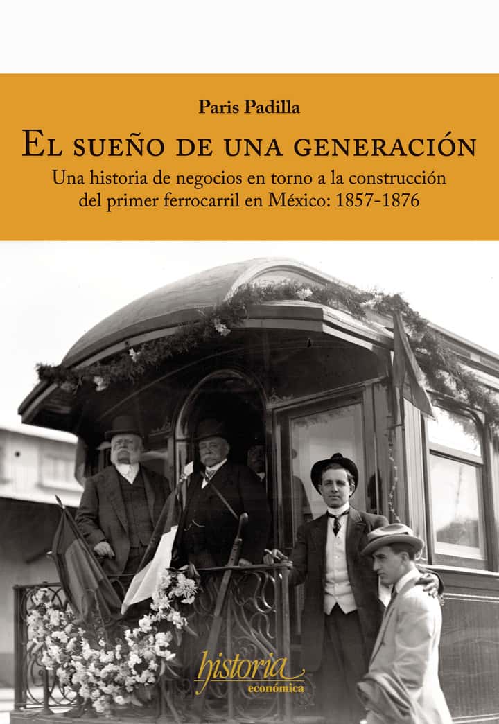El sueño de una generación: Una historia de negocios en torno a la construcción del primer ferrocarril en México: 1857-1876