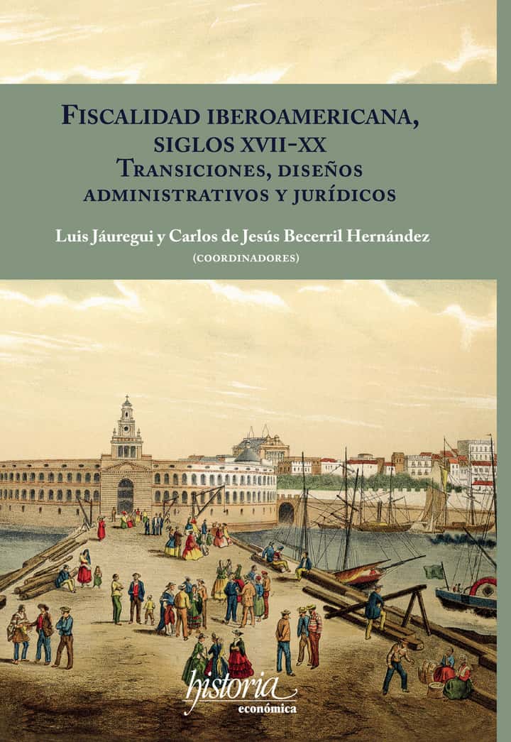 Fiscalidad Iberoamericana: siglos XVII-XX: transiciones, diseños administrativos y jurídicos