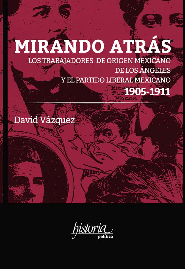 Mirando atrás: Los trabajadores de origen mexicano de Los Ángeles y el Partido Liberal Mexicano, 1905-1911